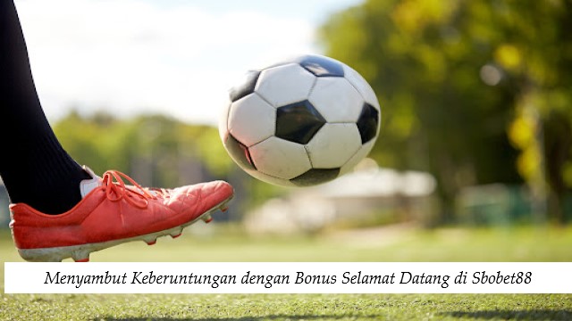 Menyambut Keberuntungan dengan Bonus Selamat Datang di Sbobet88